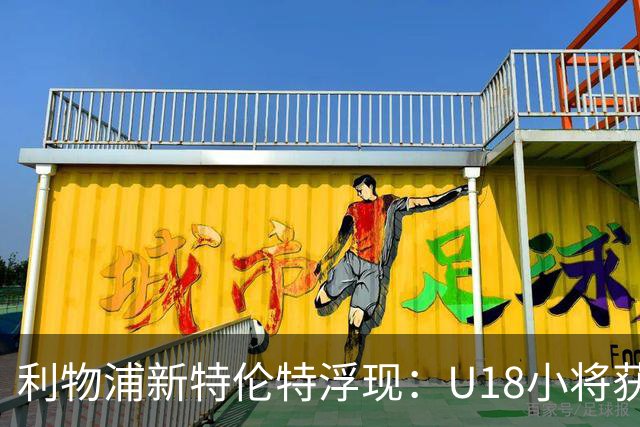 利物浦新特伦特浮现：U18小将获赞最像阿诺德