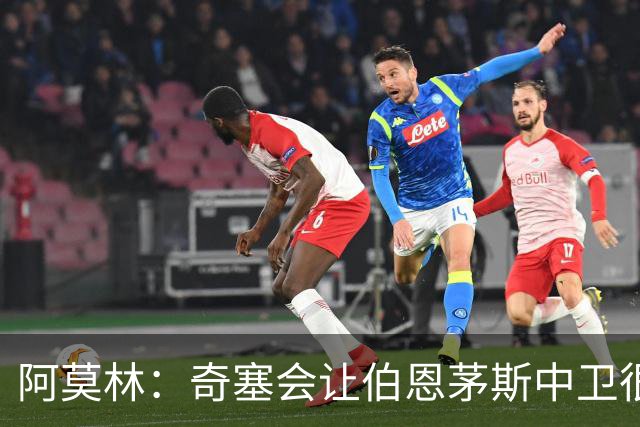 阿莫林：奇塞会让伯恩茅斯中卫很难受